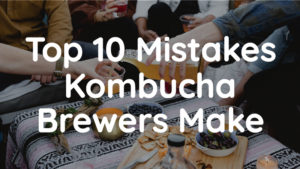 Top 10 Mistakes Kombucha Brewers Make